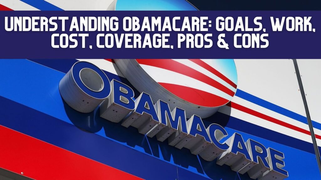 Understanding Obamacare: Goals, Work, Cost, Coverage, Pros & Cons