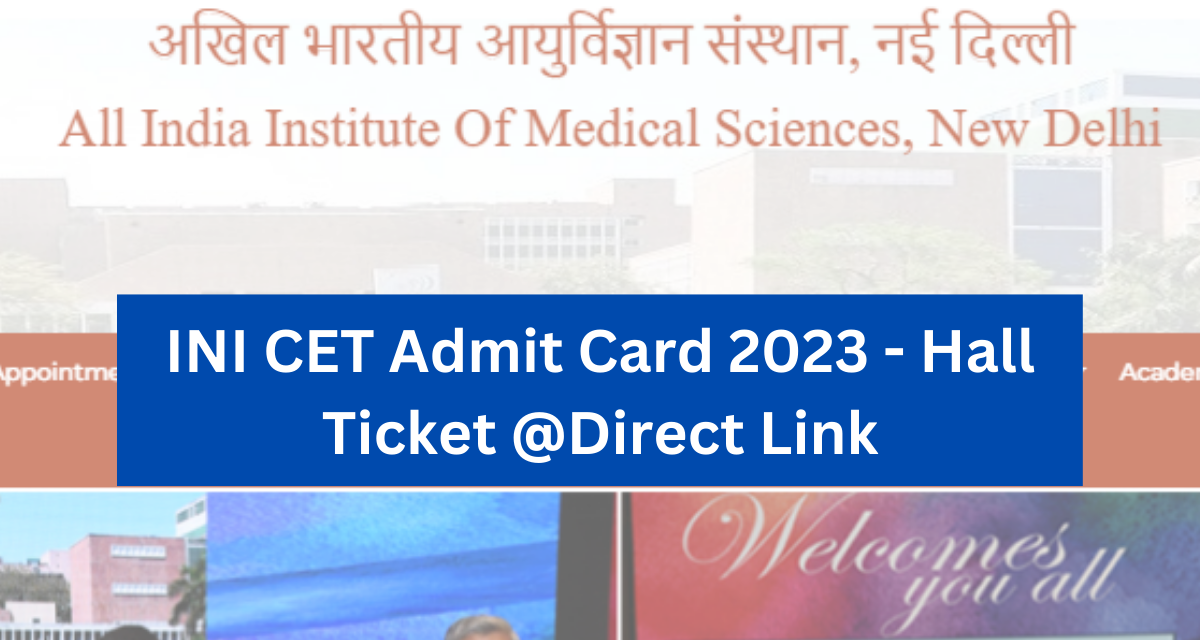 आईएनआई सीईटी एडमिट कार्ड 2023 - हॉल टिकट @Direct Link