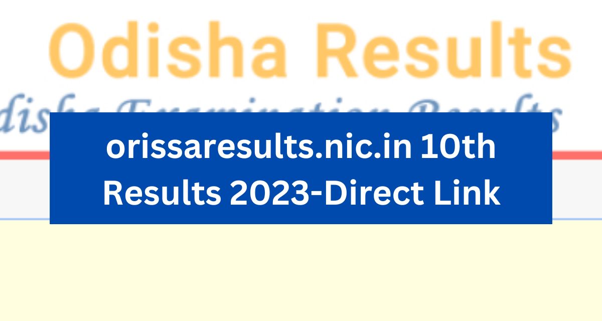 orissaresults.nic.in 10th Results 2023Odisha ଦଶମ ଫଳାଫଳ ୱେବସାଇଟ୍ | @Direct Link
