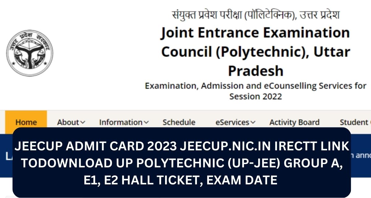 JEECUP ADMIT CARD 2023 JEECUP.NIC.IN IRECTT LINK TODOWNLOAD UP POLYTECHNIC (UP-JEE) GROUP A, E1, E2 HALL TICKET, EXAM DATE 