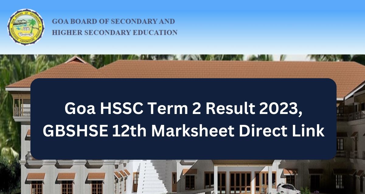 Goa HSSC Term 2 Result 2023, GBSHSE 12th Marksheet Direct Link
